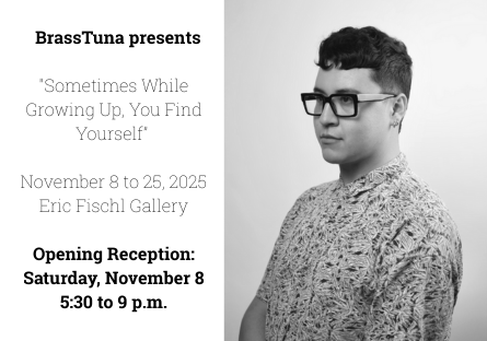 Adam Corona goes by the artist name BrassTuna and present their first solo exhibition at the Eric Fischl Gallery from November 8 - 25, 2025