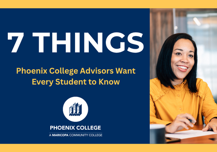 A graphic that states 7 Things Phoenix College Advisors Want Every Student to Know with a woman smiling